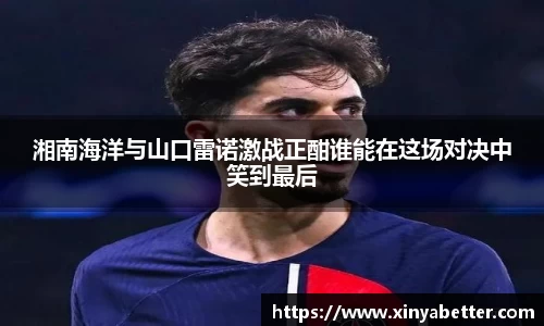 湘南海洋与山口雷诺激战正酣谁能在这场对决中笑到最后