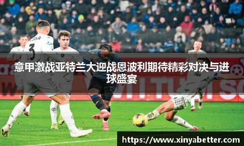 意甲激战亚特兰大迎战恩波利期待精彩对决与进球盛宴