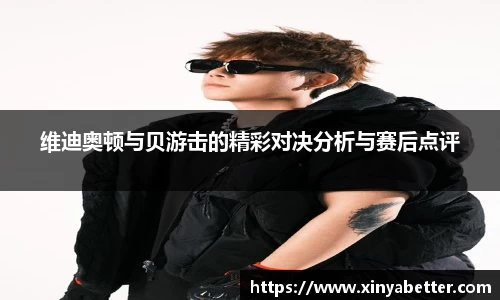 维迪奥顿与贝游击的精彩对决分析与赛后点评