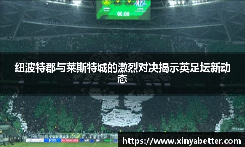 纽波特郡与莱斯特城的激烈对决揭示英足坛新动态