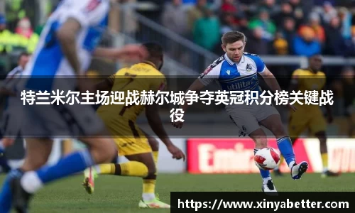 特兰米尔主场迎战赫尔城争夺英冠积分榜关键战役